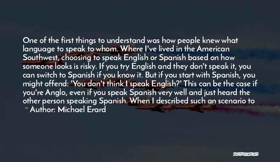 Michael Erard Quotes: One Of The First Things To Understand Was How People Knew What Language To Speak To Whom. Where I've Lived