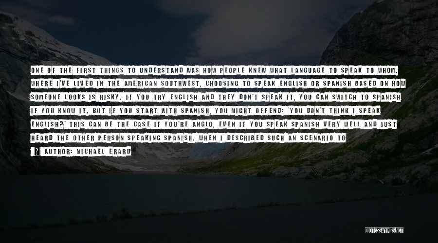 Michael Erard Quotes: One Of The First Things To Understand Was How People Knew What Language To Speak To Whom. Where I've Lived