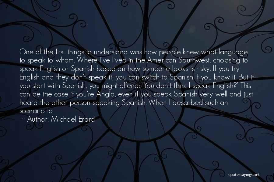 Michael Erard Quotes: One Of The First Things To Understand Was How People Knew What Language To Speak To Whom. Where I've Lived