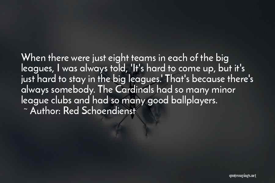 Red Schoendienst Quotes: When There Were Just Eight Teams In Each Of The Big Leagues, I Was Always Told, 'it's Hard To Come