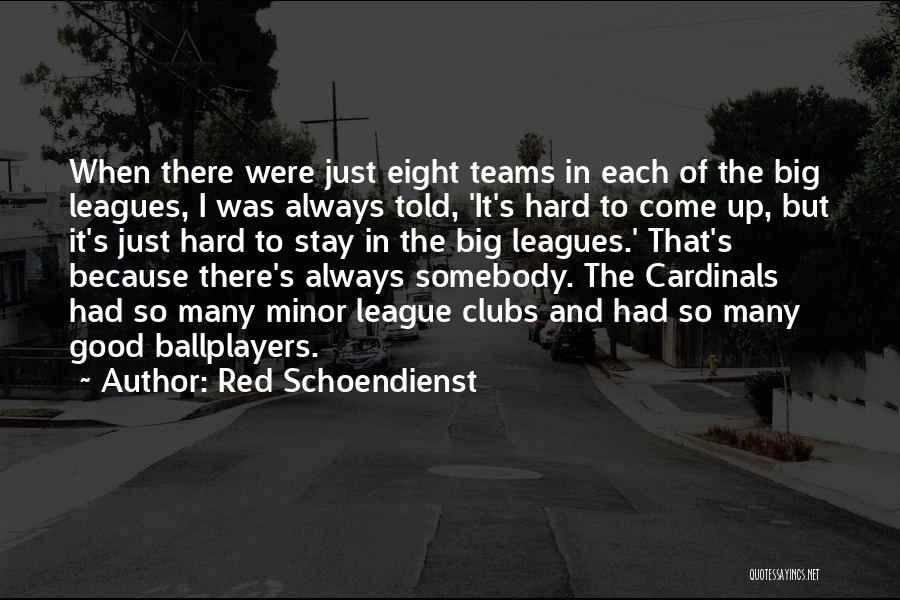 Red Schoendienst Quotes: When There Were Just Eight Teams In Each Of The Big Leagues, I Was Always Told, 'it's Hard To Come