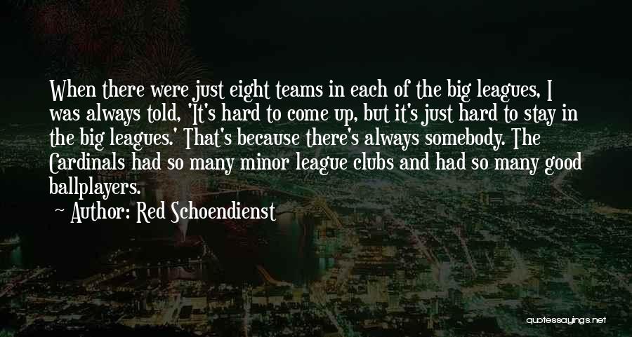 Red Schoendienst Quotes: When There Were Just Eight Teams In Each Of The Big Leagues, I Was Always Told, 'it's Hard To Come