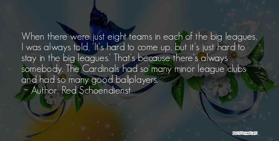 Red Schoendienst Quotes: When There Were Just Eight Teams In Each Of The Big Leagues, I Was Always Told, 'it's Hard To Come