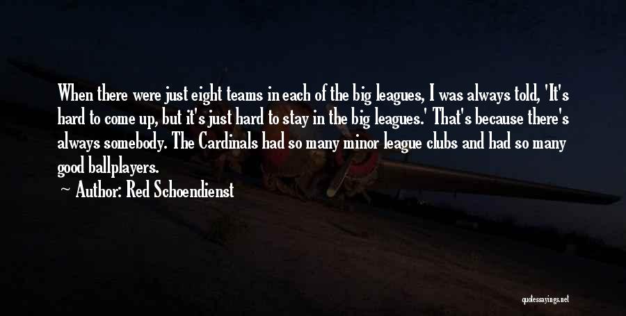 Red Schoendienst Quotes: When There Were Just Eight Teams In Each Of The Big Leagues, I Was Always Told, 'it's Hard To Come