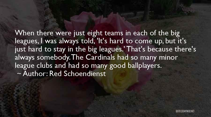 Red Schoendienst Quotes: When There Were Just Eight Teams In Each Of The Big Leagues, I Was Always Told, 'it's Hard To Come