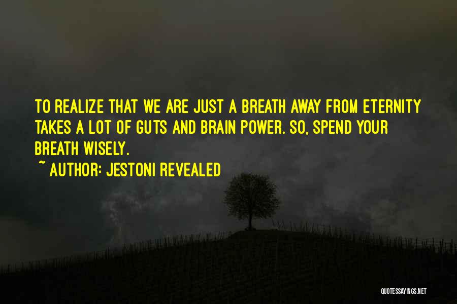 Jestoni Revealed Quotes: To Realize That We Are Just A Breath Away From Eternity Takes A Lot Of Guts And Brain Power. So,