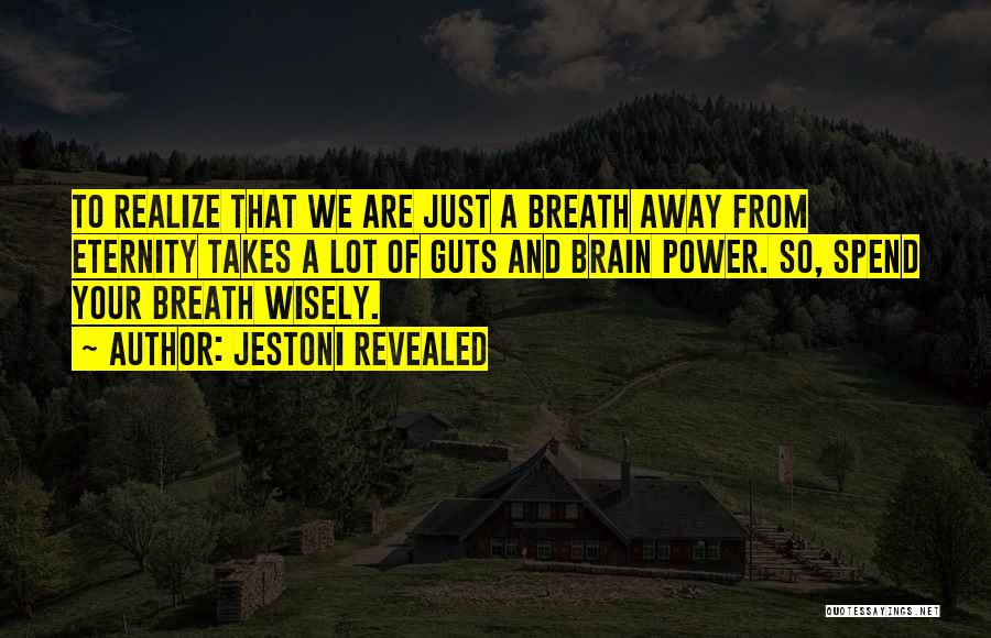 Jestoni Revealed Quotes: To Realize That We Are Just A Breath Away From Eternity Takes A Lot Of Guts And Brain Power. So,