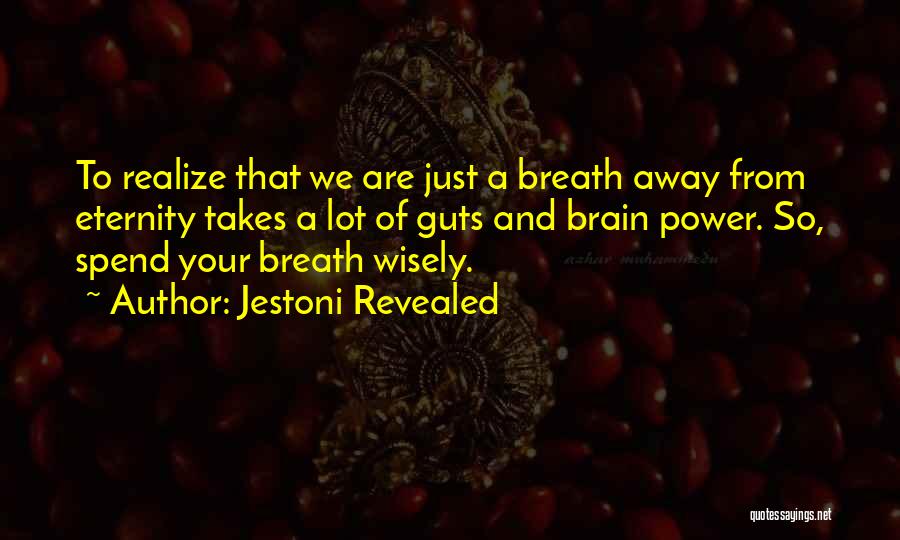 Jestoni Revealed Quotes: To Realize That We Are Just A Breath Away From Eternity Takes A Lot Of Guts And Brain Power. So,