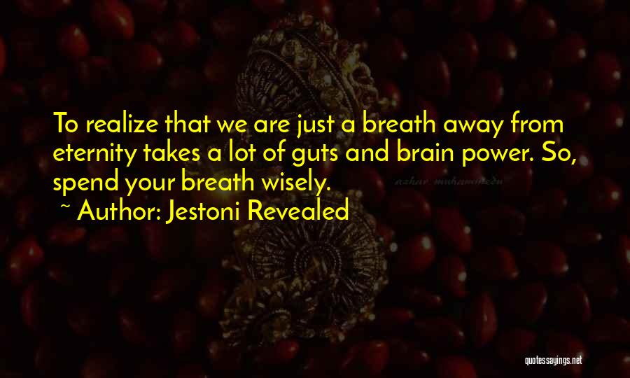 Jestoni Revealed Quotes: To Realize That We Are Just A Breath Away From Eternity Takes A Lot Of Guts And Brain Power. So,