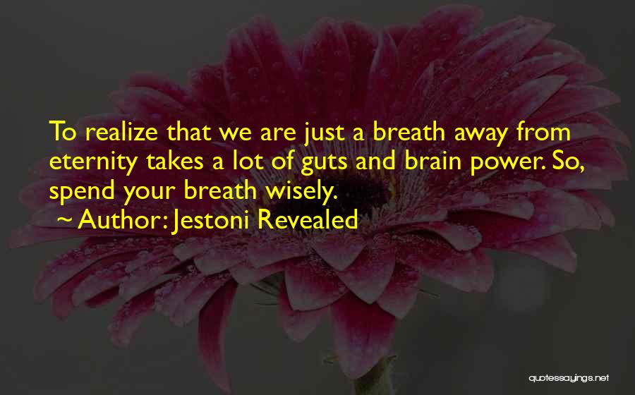 Jestoni Revealed Quotes: To Realize That We Are Just A Breath Away From Eternity Takes A Lot Of Guts And Brain Power. So,