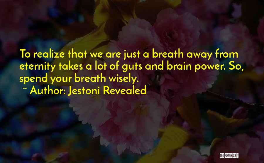 Jestoni Revealed Quotes: To Realize That We Are Just A Breath Away From Eternity Takes A Lot Of Guts And Brain Power. So,