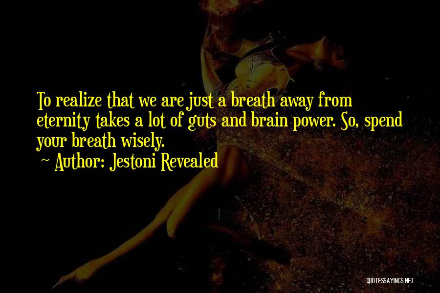 Jestoni Revealed Quotes: To Realize That We Are Just A Breath Away From Eternity Takes A Lot Of Guts And Brain Power. So,