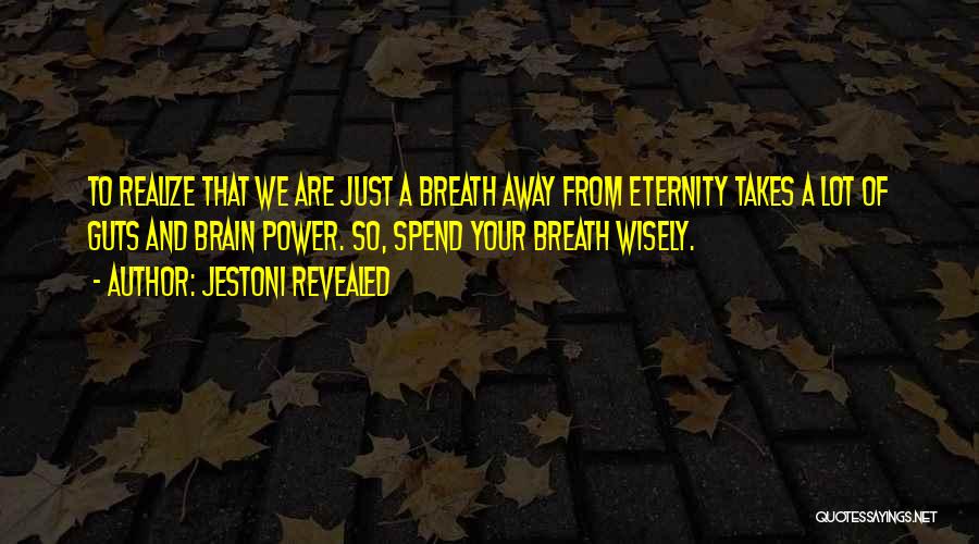 Jestoni Revealed Quotes: To Realize That We Are Just A Breath Away From Eternity Takes A Lot Of Guts And Brain Power. So,