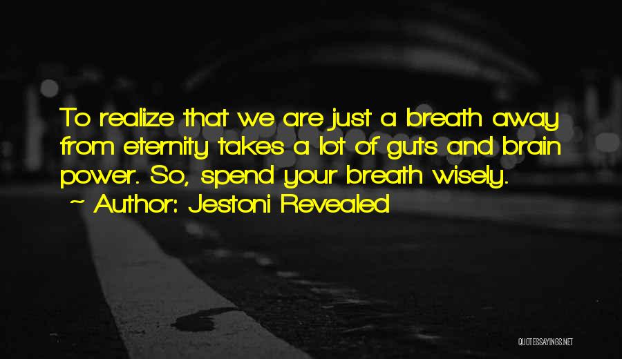 Jestoni Revealed Quotes: To Realize That We Are Just A Breath Away From Eternity Takes A Lot Of Guts And Brain Power. So,