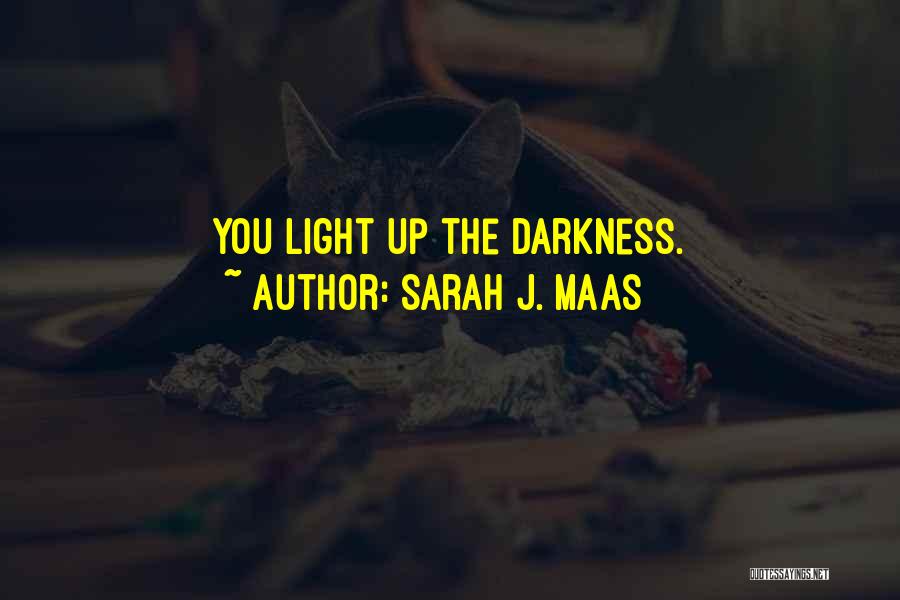 Sarah J. Maas Quotes: You Light Up The Darkness.