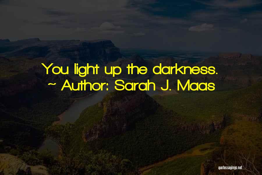 Sarah J. Maas Quotes: You Light Up The Darkness.
