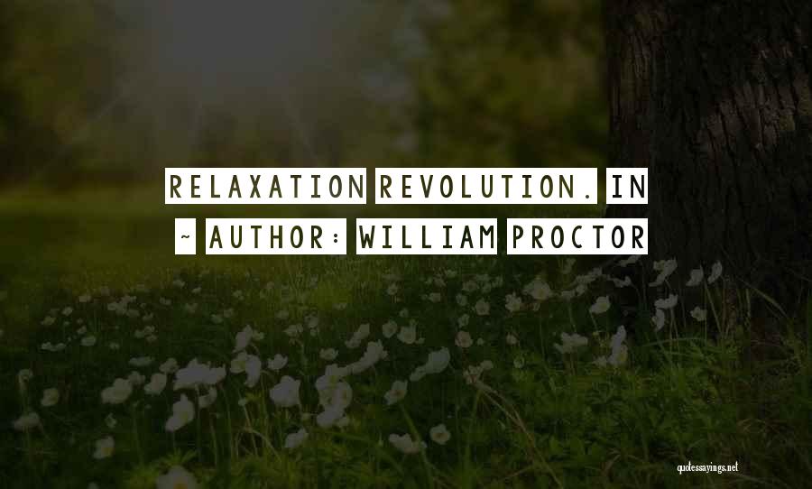 William Proctor Quotes: Relaxation Revolution. In