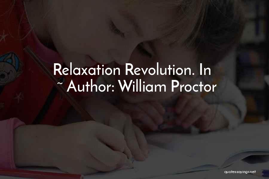 William Proctor Quotes: Relaxation Revolution. In