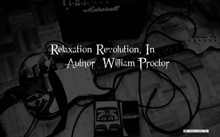 William Proctor Quotes: Relaxation Revolution. In