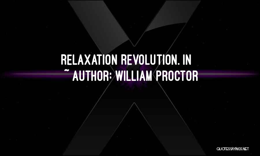 William Proctor Quotes: Relaxation Revolution. In