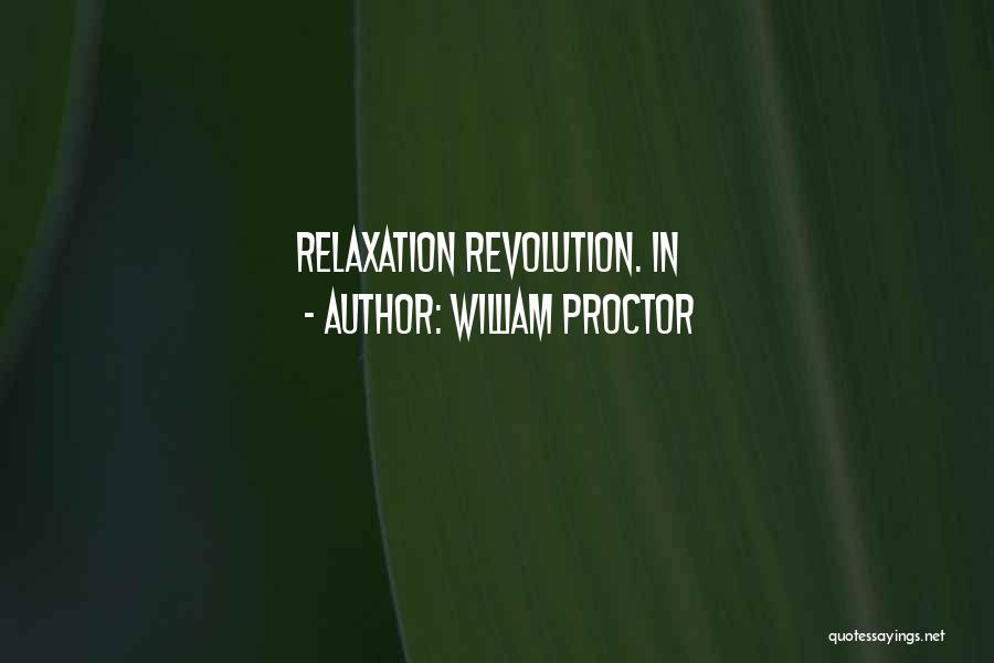 William Proctor Quotes: Relaxation Revolution. In