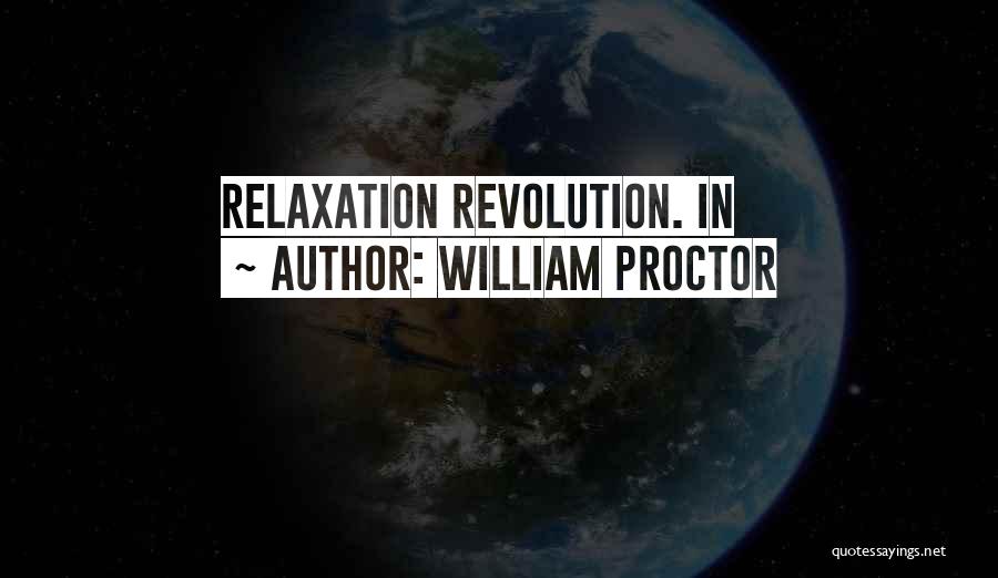 William Proctor Quotes: Relaxation Revolution. In