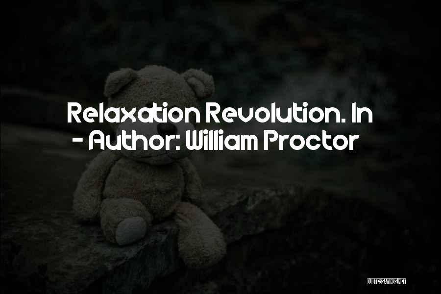 William Proctor Quotes: Relaxation Revolution. In