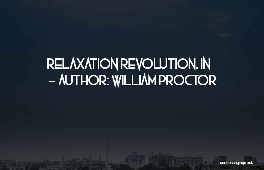 William Proctor Quotes: Relaxation Revolution. In