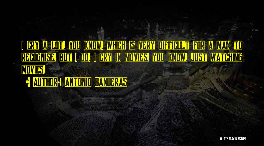 Antonio Banderas Quotes: I Cry A Lot, You Know. Which Is Very Difficult For A Man To Recognise, But I Do. I Cry