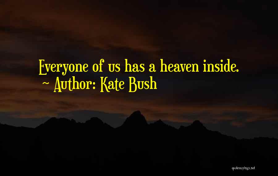 Kate Bush Quotes: Everyone Of Us Has A Heaven Inside.
