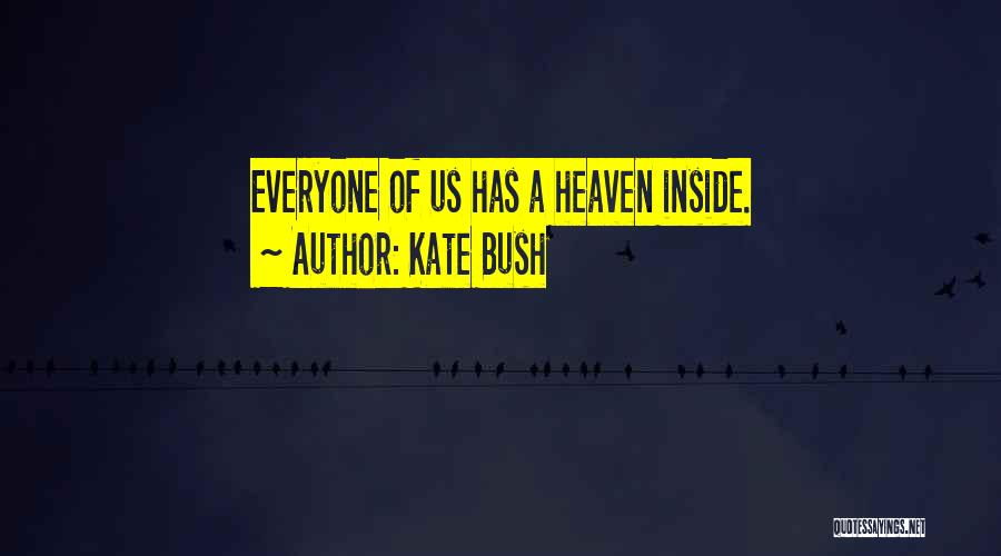 Kate Bush Quotes: Everyone Of Us Has A Heaven Inside.
