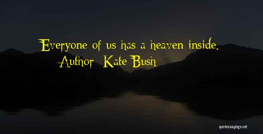 Kate Bush Quotes: Everyone Of Us Has A Heaven Inside.