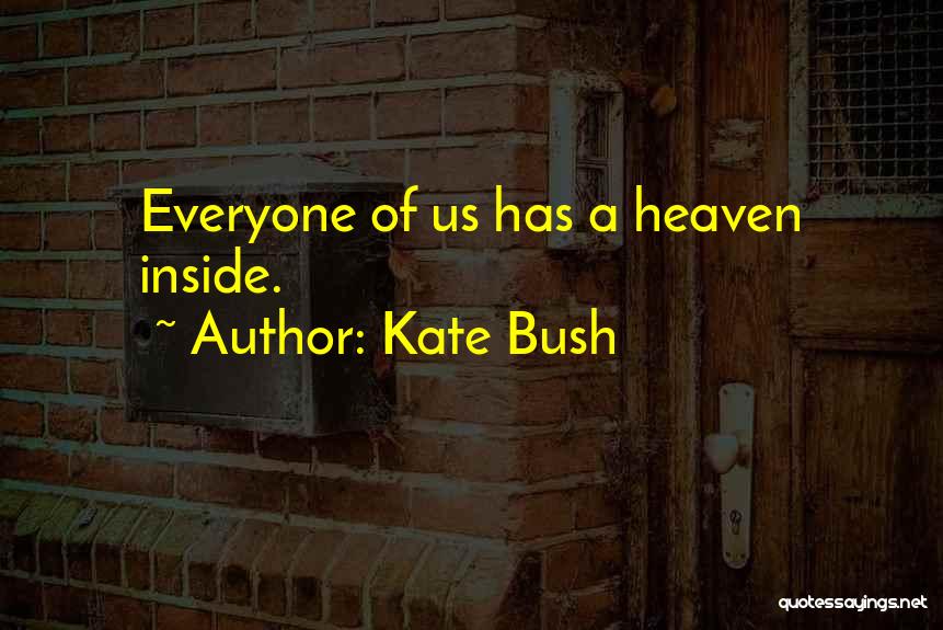 Kate Bush Quotes: Everyone Of Us Has A Heaven Inside.