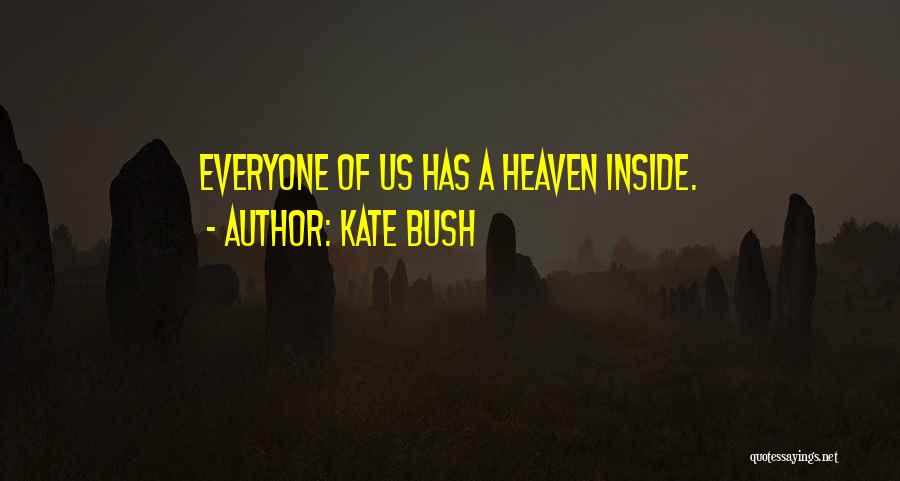 Kate Bush Quotes: Everyone Of Us Has A Heaven Inside.