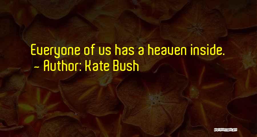 Kate Bush Quotes: Everyone Of Us Has A Heaven Inside.
