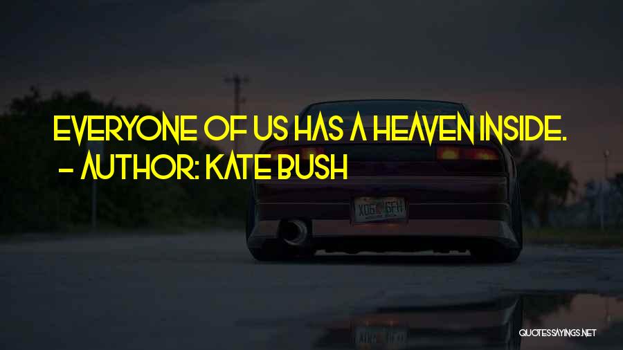 Kate Bush Quotes: Everyone Of Us Has A Heaven Inside.