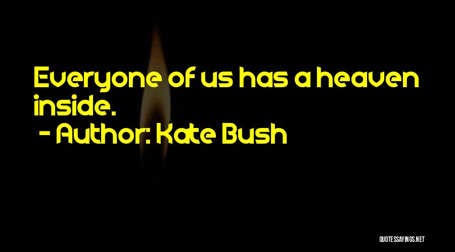 Kate Bush Quotes: Everyone Of Us Has A Heaven Inside.