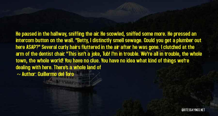 Guillermo Del Toro Quotes: He Paused In The Hallway, Sniffing The Air. He Scowled, Sniffed Some More. He Pressed An Intercom Button On The