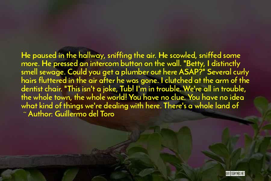 Guillermo Del Toro Quotes: He Paused In The Hallway, Sniffing The Air. He Scowled, Sniffed Some More. He Pressed An Intercom Button On The