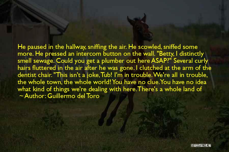 Guillermo Del Toro Quotes: He Paused In The Hallway, Sniffing The Air. He Scowled, Sniffed Some More. He Pressed An Intercom Button On The