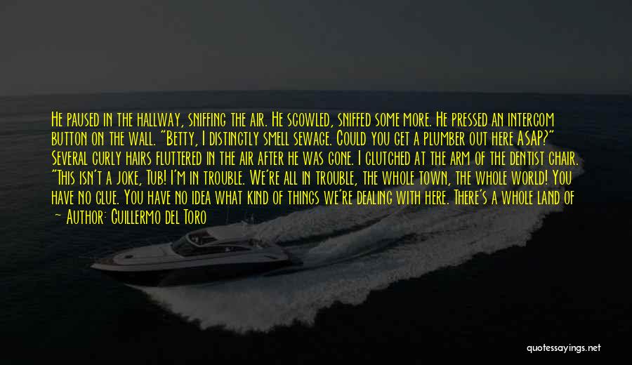 Guillermo Del Toro Quotes: He Paused In The Hallway, Sniffing The Air. He Scowled, Sniffed Some More. He Pressed An Intercom Button On The