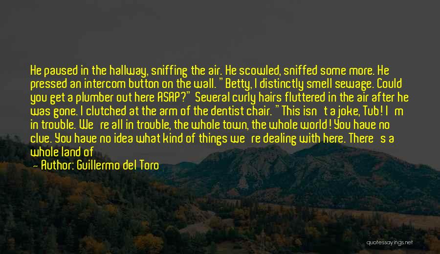 Guillermo Del Toro Quotes: He Paused In The Hallway, Sniffing The Air. He Scowled, Sniffed Some More. He Pressed An Intercom Button On The