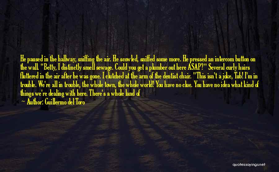Guillermo Del Toro Quotes: He Paused In The Hallway, Sniffing The Air. He Scowled, Sniffed Some More. He Pressed An Intercom Button On The