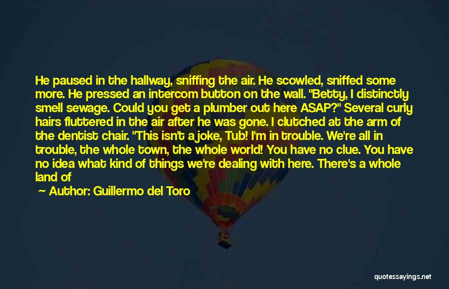 Guillermo Del Toro Quotes: He Paused In The Hallway, Sniffing The Air. He Scowled, Sniffed Some More. He Pressed An Intercom Button On The