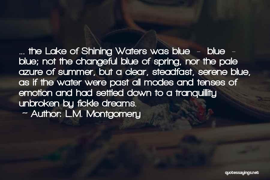 L.M. Montgomery Quotes: ... The Lake Of Shining Waters Was Blue - Blue - Blue; Not The Changeful Blue Of Spring, Nor The
