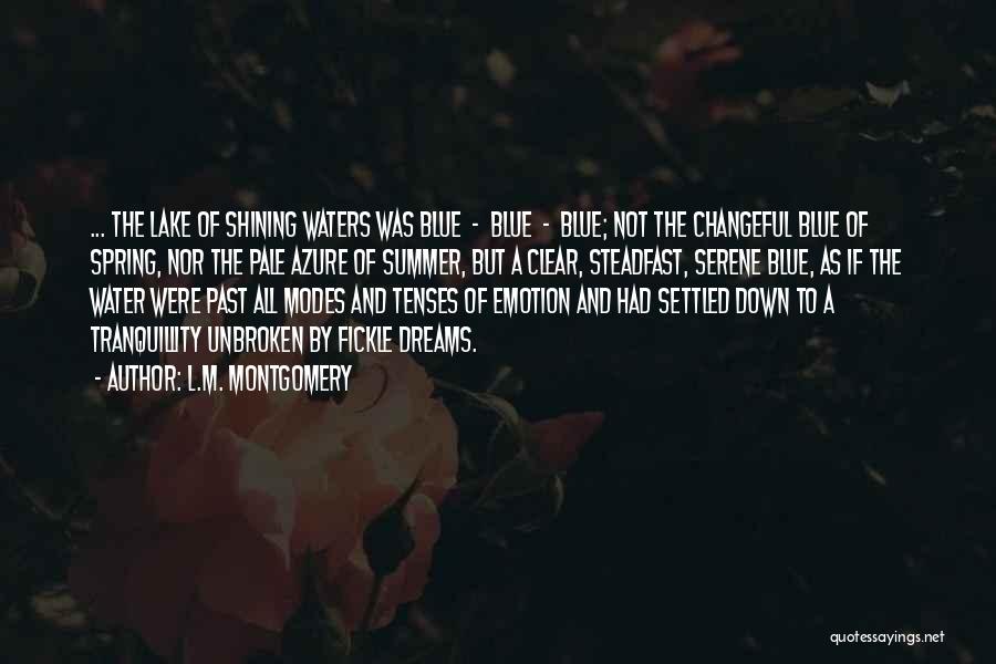 L.M. Montgomery Quotes: ... The Lake Of Shining Waters Was Blue - Blue - Blue; Not The Changeful Blue Of Spring, Nor The