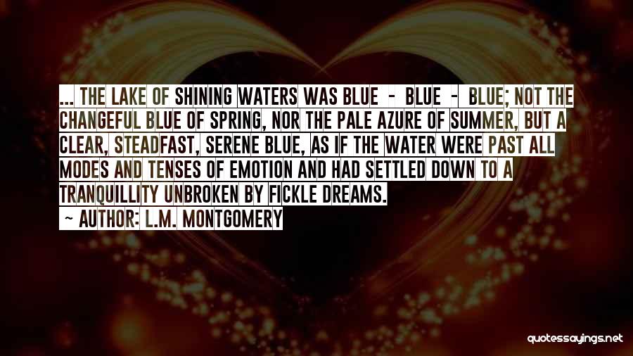L.M. Montgomery Quotes: ... The Lake Of Shining Waters Was Blue - Blue - Blue; Not The Changeful Blue Of Spring, Nor The