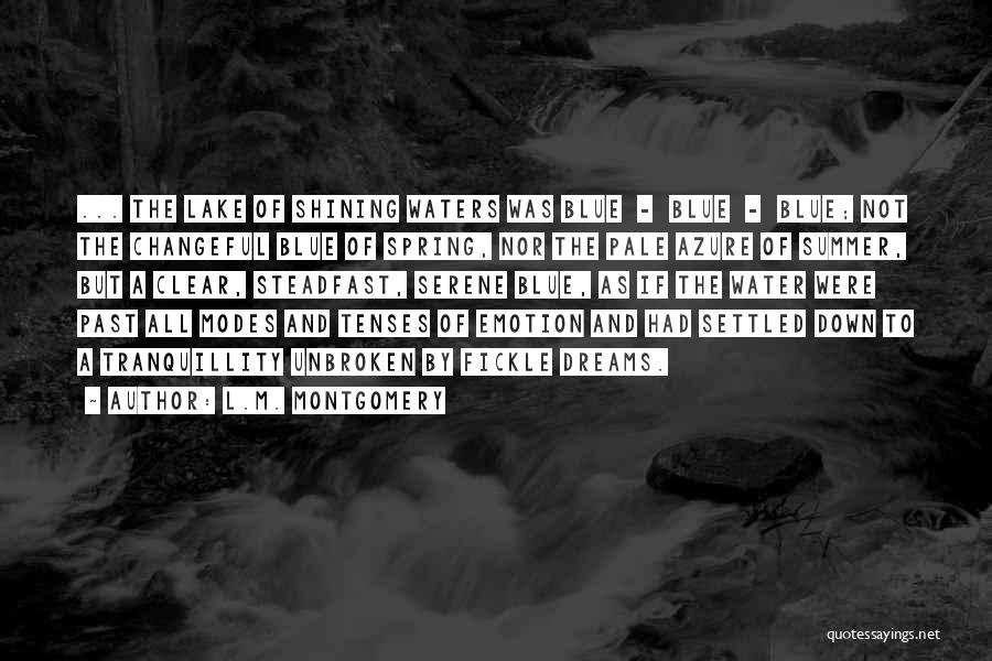 L.M. Montgomery Quotes: ... The Lake Of Shining Waters Was Blue - Blue - Blue; Not The Changeful Blue Of Spring, Nor The