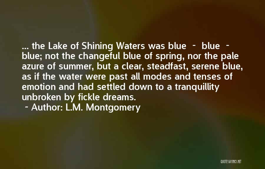 L.M. Montgomery Quotes: ... The Lake Of Shining Waters Was Blue - Blue - Blue; Not The Changeful Blue Of Spring, Nor The