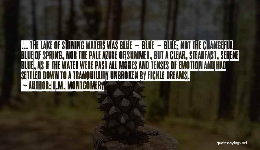 L.M. Montgomery Quotes: ... The Lake Of Shining Waters Was Blue - Blue - Blue; Not The Changeful Blue Of Spring, Nor The